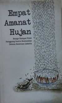 Empat amanat hujan: bunga rampai puisi panggung sastra komunitas Dewan Kesenian Jakarta