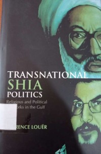 Transnational Shia Politics : Religious And Political Networks In The Gulf