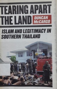 Tearing Apart The Land: Islam and Legitimacy in Southern Thailand