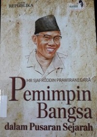 Mr. Sjafruddin Prawiranegara Pemimpin Bangsa dalam Pusaran Sejarah