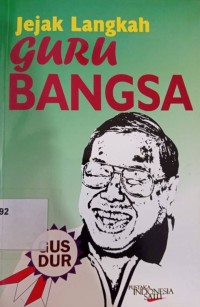 Jejak Langkah Guru Bangsa Abdurrahman Wahid : Gus Dur