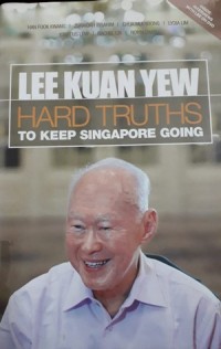 Lee Kuan Yew: Hard Truths to Keep Singapore Going