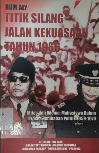 Titik Silang Jalan Kekuasaan Tahun 1966 Mitos dan Dilema: Mahasiswa dalam Proses Perubahan Publik 1965-1970