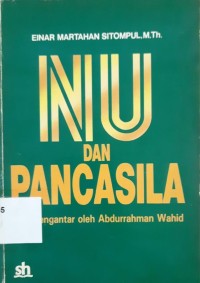 Nahdlatul Ulama dan Pancasila : sejarah dan peranan NU dalam perjuangan umat Islam di Indonesia dalam rangka penerimaan Pancasila sebagai satu-satunya asas