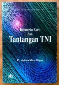 Indonesia Baru dan Tantangan TNI: pemikiran masa depan