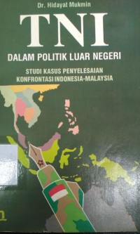 TNI dalam politik luar negeri : studi kasus penyelesaian konfrontsi Indonesia-Malaysia