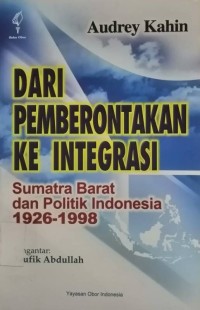 Dari Pemberontakan ke Integrasi: Sumatra Barat dan Politik Indonesia 1926-1998