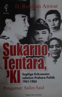 Sukarno, tentara, PKI : Segitiga kekuasaan sebelum prahara politik 1961-1965