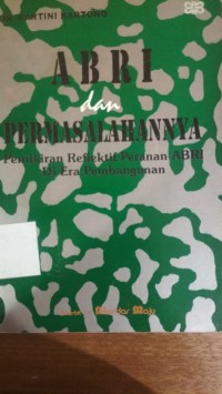 ABRI dan Permasalahannya : Pemikiran Reflektif Peranan ABRI di Era Pembangunan