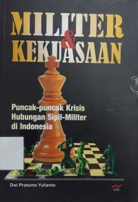 Militer dan Kekuasaan : puncak-puncak krisis hubungan sipil-militer di Indonesia