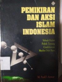 Pemikiran dan Aksi Islam Indonesia: sebuah kajian politik tentang cendekiawan muslim Orde Baru
