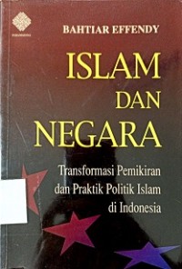 Islam dan Negara: Transformasi Pemikiran dan Praktik Politik Islam di indonesia