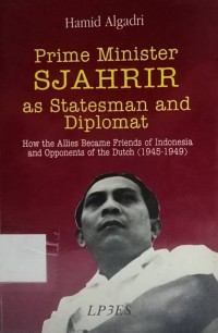 Prime Minister Sjahrir as Statesman and Diplomat: How the Allies Became Friends of Indonesia and Opponents of the Dutch (1945-1949)