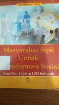 Masyarakat Sipil untuk Transformasi Sosial: Pergolakan Ideologi LSM Indonesia