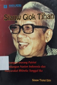 Siauw Giok Thhan Riwayat Perjuangan Seorang Patriot Membangun Nasion Indonesia dan Masyarakat Bhineka Tunggal Ika