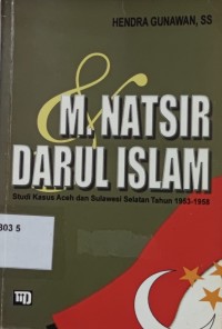 M. Natsir & Darul Islam: Studi Kasus Aceh dan Sulawasi Selatan Tahun 1953-1958