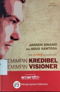 The Ethos Leadership Pemimpin Kredibel Pemimpin Visioner: bagaiman menjadi pemimpin visioner dan berwibawadalam konteks Indonesia yang serba berubah