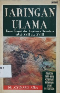 Jaringan ulama timur tengah dan kepulauan nusantara abad XVII & XVIII: Melacak akar pembaruan islam Indonesia / oleh Ayumardi Azra