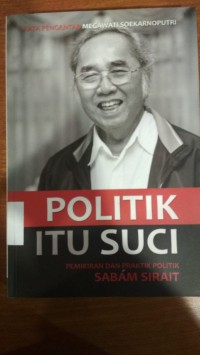 Politik Itu Suci: pemikiran dan praktik politik Sabam Sirait