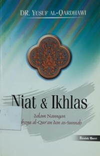 Niat & ikhlas dalam naungan cahaya al-Qur'an dan as-Sunnah