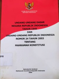 Undang-Undang Dasar Negara Republik Indonesia Tahun 1945 dan UU RI Nomor 24 tahun 2003 tentang mahkamah Konstitusi