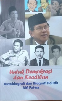 Untuk Demokrasi Dan Keadilan: Autobiografi dan Biografi Politik AM Fatwa