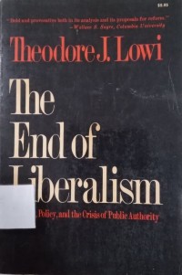 The End of Liberalism : Ideology, Policy, and The Crisis of Public Authority