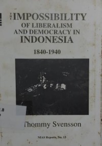 Impossibility of Liberalism and Democracy in Indonesia 1840-1940