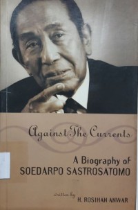 Against the Currents: a Biografi of Soedarpo Sastrosatomo