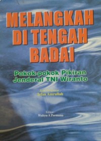 Melangkah ditengah badai : pokok-pokok pikiran Jenderal TNI Wiranto