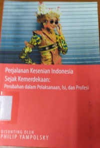 Perjalanan Kesenian Indonesia Sejak Kemerdekaan: Perubahan dalam Pelaksanaan, Isi, dan Profesi