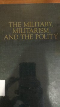 The Military, Militerism, and The Polity: Essays in honor of Morris Janowitz
